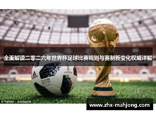 全面解读二零二六年世界杯足球比赛规则与赛制新变化权威详解 全面解读二零二六年世界杯足球比赛规则与赛制新变化权威详解