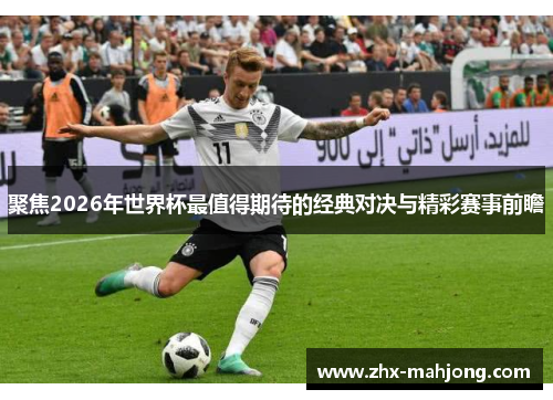 聚焦2026年世界杯最值得期待的经典对决与精彩赛事前瞻 聚焦2026年世界杯最值得期待的经典对决与精彩赛事前瞻