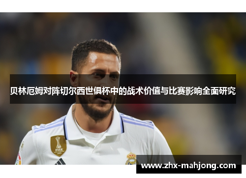 贝林厄姆对阵切尔西世俱杯中的战术价值与比赛影响全面研究