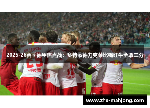 2025-26赛季德甲焦点战：多特蒙德力克莱比锡红牛全取三分