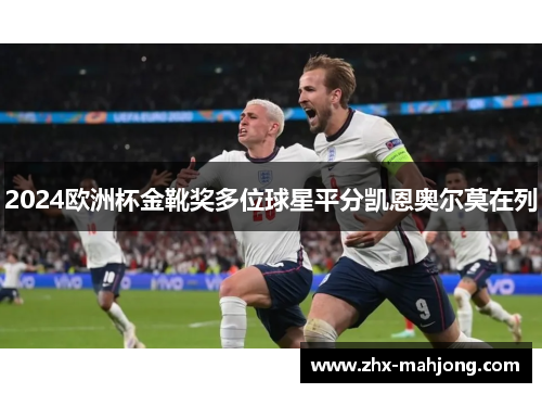 2024欧洲杯金靴奖多位球星平分凯恩奥尔莫在列